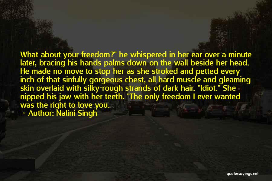 Nalini Singh Quotes: What About Your Freedom? He Whispered In Her Ear Over A Minute Later, Bracing His Hands Palms Down On The