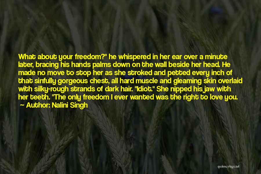 Nalini Singh Quotes: What About Your Freedom? He Whispered In Her Ear Over A Minute Later, Bracing His Hands Palms Down On The