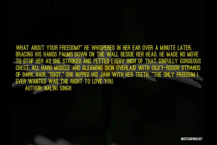 Nalini Singh Quotes: What About Your Freedom? He Whispered In Her Ear Over A Minute Later, Bracing His Hands Palms Down On The