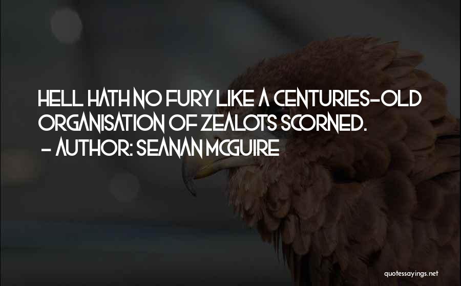 Seanan McGuire Quotes: Hell Hath No Fury Like A Centuries-old Organisation Of Zealots Scorned.