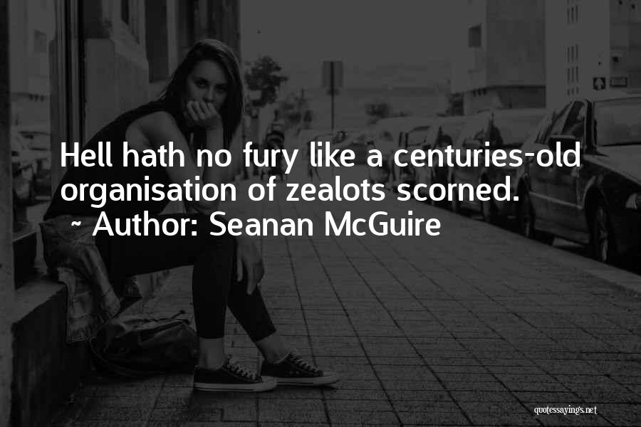 Seanan McGuire Quotes: Hell Hath No Fury Like A Centuries-old Organisation Of Zealots Scorned.