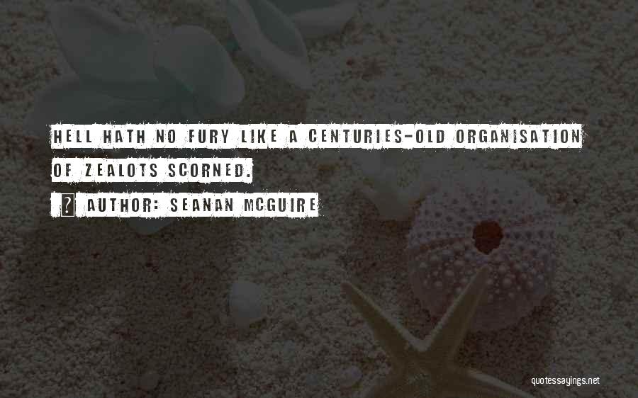 Seanan McGuire Quotes: Hell Hath No Fury Like A Centuries-old Organisation Of Zealots Scorned.