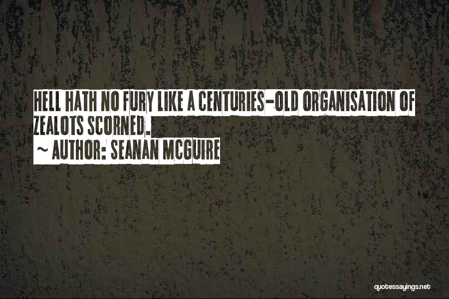 Seanan McGuire Quotes: Hell Hath No Fury Like A Centuries-old Organisation Of Zealots Scorned.