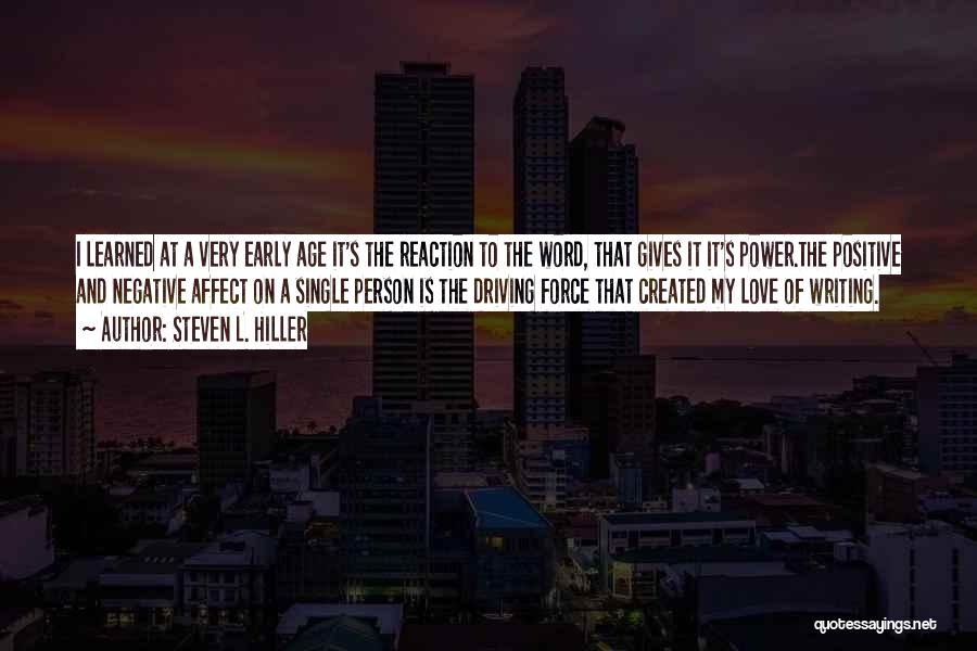 Steven L. Hiller Quotes: I Learned At A Very Early Age It's The Reaction To The Word, That Gives It It's Power.the Positive And