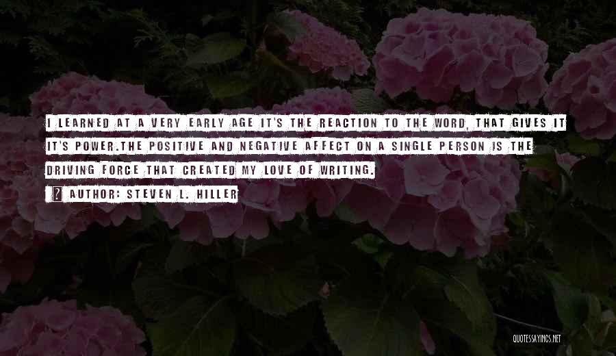 Steven L. Hiller Quotes: I Learned At A Very Early Age It's The Reaction To The Word, That Gives It It's Power.the Positive And