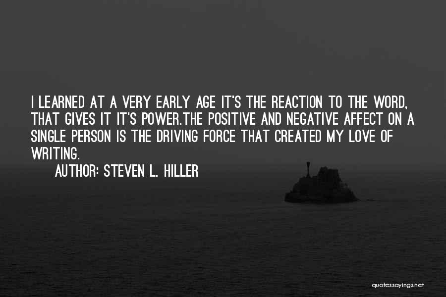 Steven L. Hiller Quotes: I Learned At A Very Early Age It's The Reaction To The Word, That Gives It It's Power.the Positive And