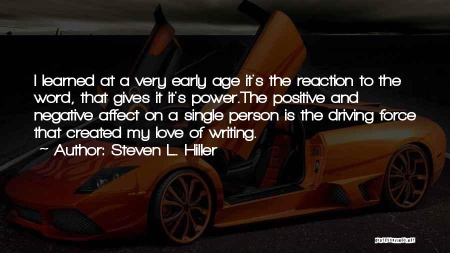 Steven L. Hiller Quotes: I Learned At A Very Early Age It's The Reaction To The Word, That Gives It It's Power.the Positive And