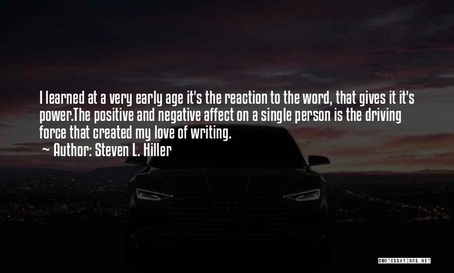 Steven L. Hiller Quotes: I Learned At A Very Early Age It's The Reaction To The Word, That Gives It It's Power.the Positive And