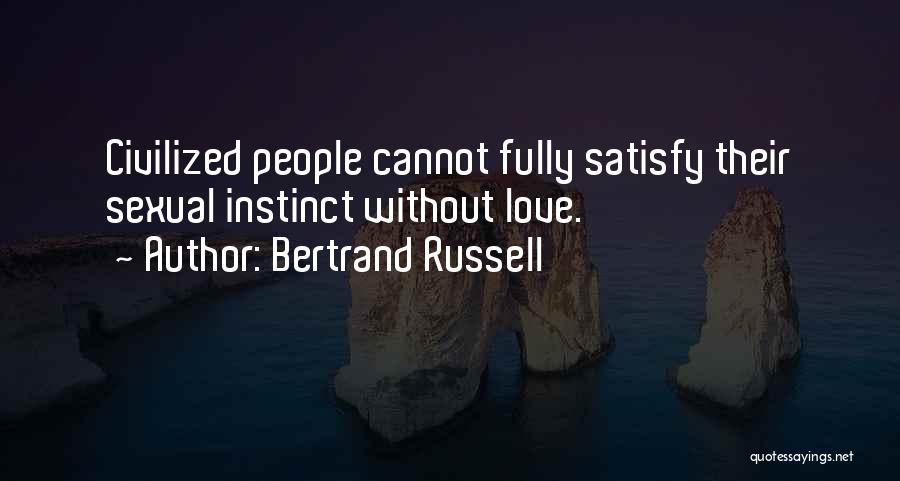 Bertrand Russell Quotes: Civilized People Cannot Fully Satisfy Their Sexual Instinct Without Love.