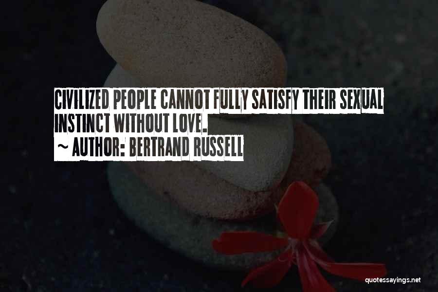 Bertrand Russell Quotes: Civilized People Cannot Fully Satisfy Their Sexual Instinct Without Love.
