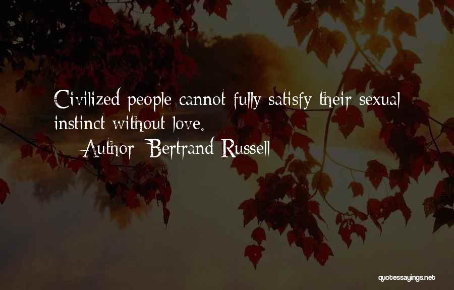 Bertrand Russell Quotes: Civilized People Cannot Fully Satisfy Their Sexual Instinct Without Love.