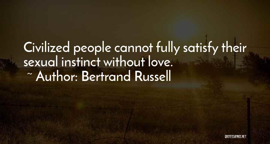 Bertrand Russell Quotes: Civilized People Cannot Fully Satisfy Their Sexual Instinct Without Love.