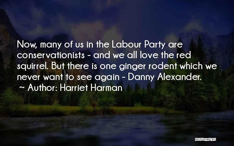 Harriet Harman Quotes: Now, Many Of Us In The Labour Party Are Conservationists - And We All Love The Red Squirrel. But There