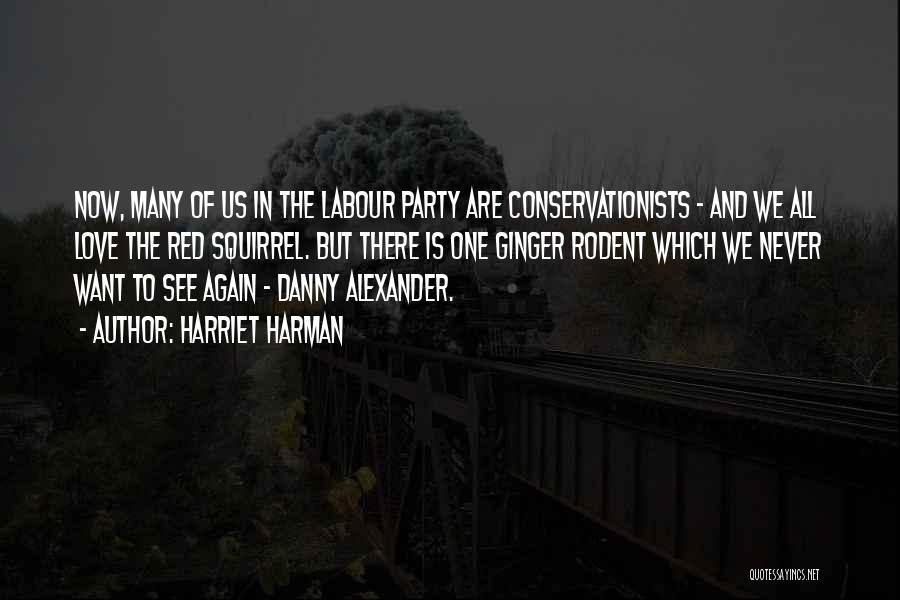 Harriet Harman Quotes: Now, Many Of Us In The Labour Party Are Conservationists - And We All Love The Red Squirrel. But There