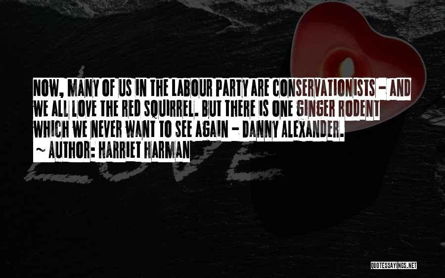 Harriet Harman Quotes: Now, Many Of Us In The Labour Party Are Conservationists - And We All Love The Red Squirrel. But There