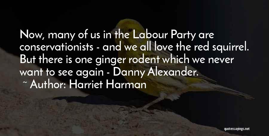 Harriet Harman Quotes: Now, Many Of Us In The Labour Party Are Conservationists - And We All Love The Red Squirrel. But There