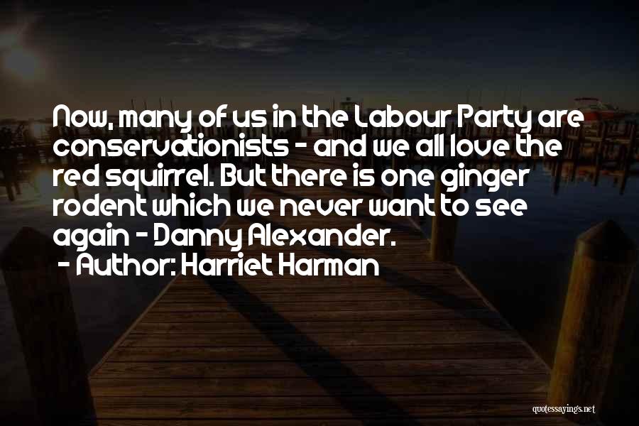 Harriet Harman Quotes: Now, Many Of Us In The Labour Party Are Conservationists - And We All Love The Red Squirrel. But There