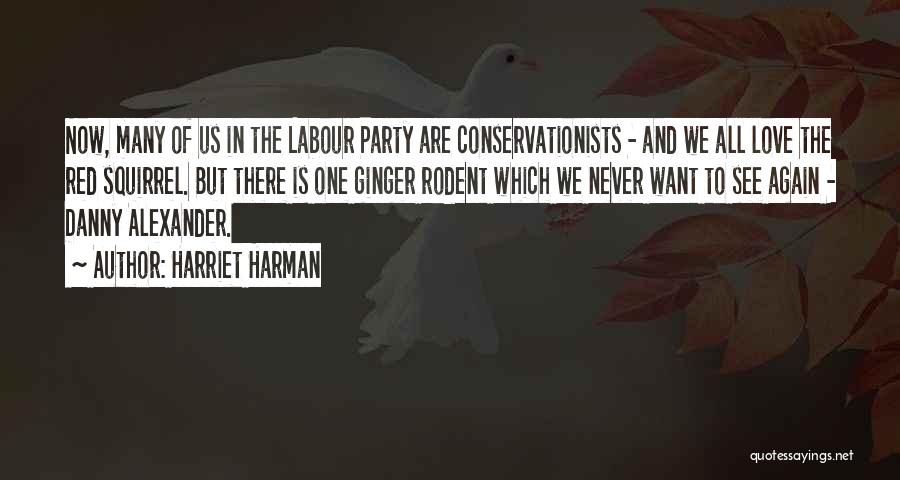 Harriet Harman Quotes: Now, Many Of Us In The Labour Party Are Conservationists - And We All Love The Red Squirrel. But There