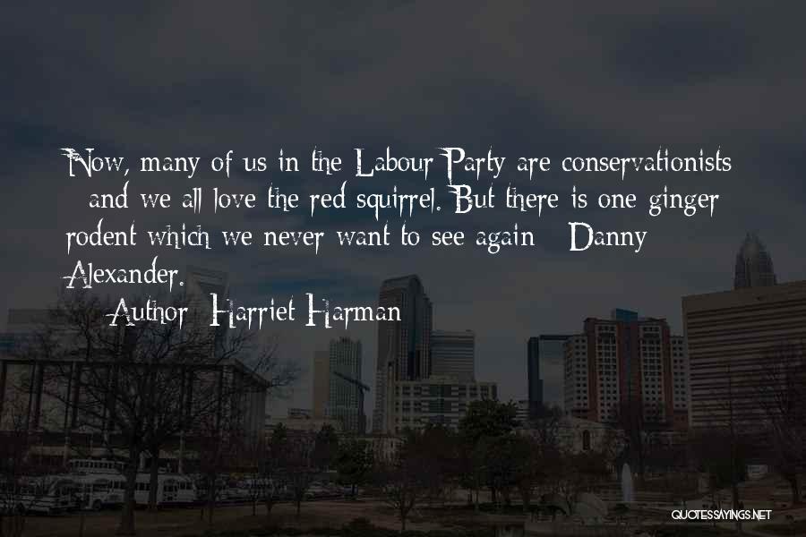 Harriet Harman Quotes: Now, Many Of Us In The Labour Party Are Conservationists - And We All Love The Red Squirrel. But There