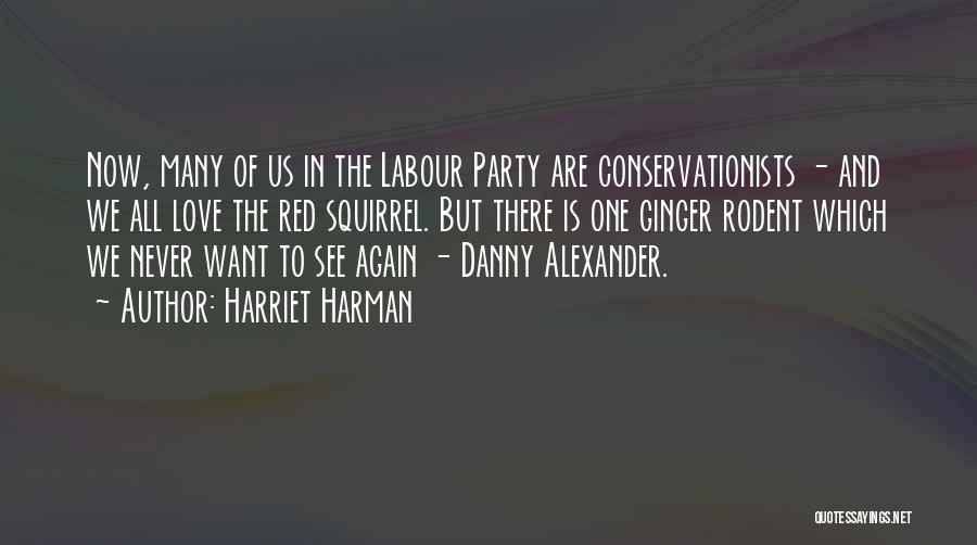 Harriet Harman Quotes: Now, Many Of Us In The Labour Party Are Conservationists - And We All Love The Red Squirrel. But There