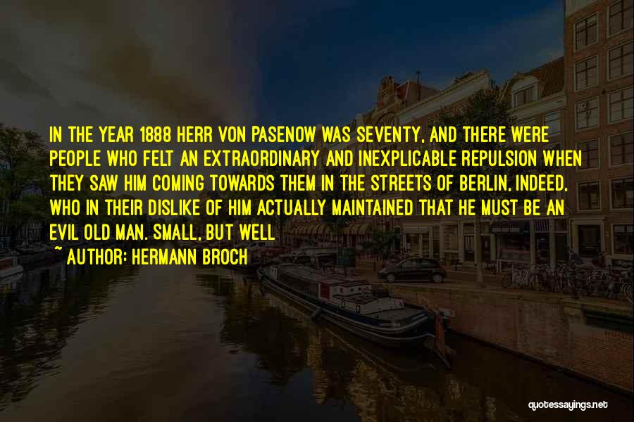 Hermann Broch Quotes: In The Year 1888 Herr Von Pasenow Was Seventy, And There Were People Who Felt An Extraordinary And Inexplicable Repulsion