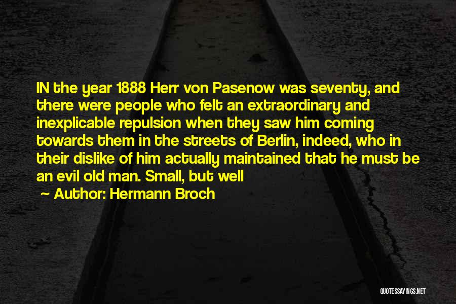 Hermann Broch Quotes: In The Year 1888 Herr Von Pasenow Was Seventy, And There Were People Who Felt An Extraordinary And Inexplicable Repulsion