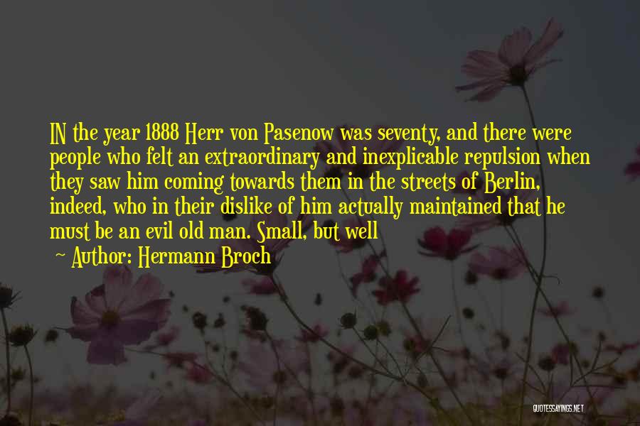 Hermann Broch Quotes: In The Year 1888 Herr Von Pasenow Was Seventy, And There Were People Who Felt An Extraordinary And Inexplicable Repulsion