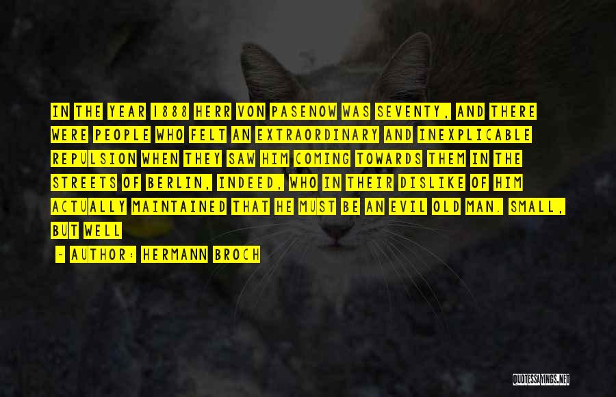 Hermann Broch Quotes: In The Year 1888 Herr Von Pasenow Was Seventy, And There Were People Who Felt An Extraordinary And Inexplicable Repulsion