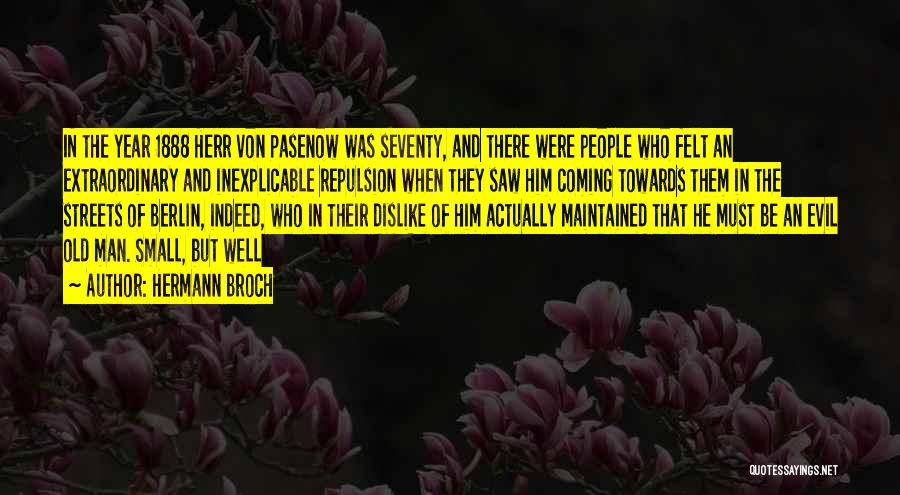 Hermann Broch Quotes: In The Year 1888 Herr Von Pasenow Was Seventy, And There Were People Who Felt An Extraordinary And Inexplicable Repulsion