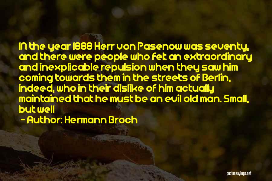 Hermann Broch Quotes: In The Year 1888 Herr Von Pasenow Was Seventy, And There Were People Who Felt An Extraordinary And Inexplicable Repulsion