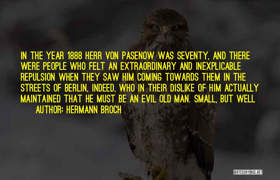 Hermann Broch Quotes: In The Year 1888 Herr Von Pasenow Was Seventy, And There Were People Who Felt An Extraordinary And Inexplicable Repulsion