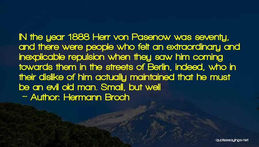 Hermann Broch Quotes: In The Year 1888 Herr Von Pasenow Was Seventy, And There Were People Who Felt An Extraordinary And Inexplicable Repulsion