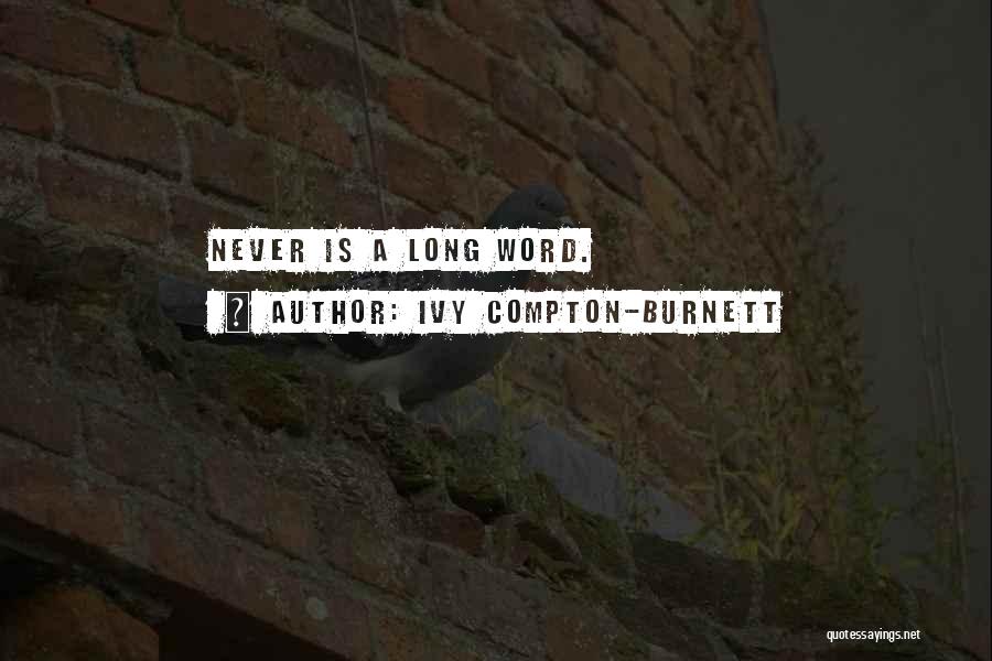 Ivy Compton-Burnett Quotes: Never Is A Long Word.
