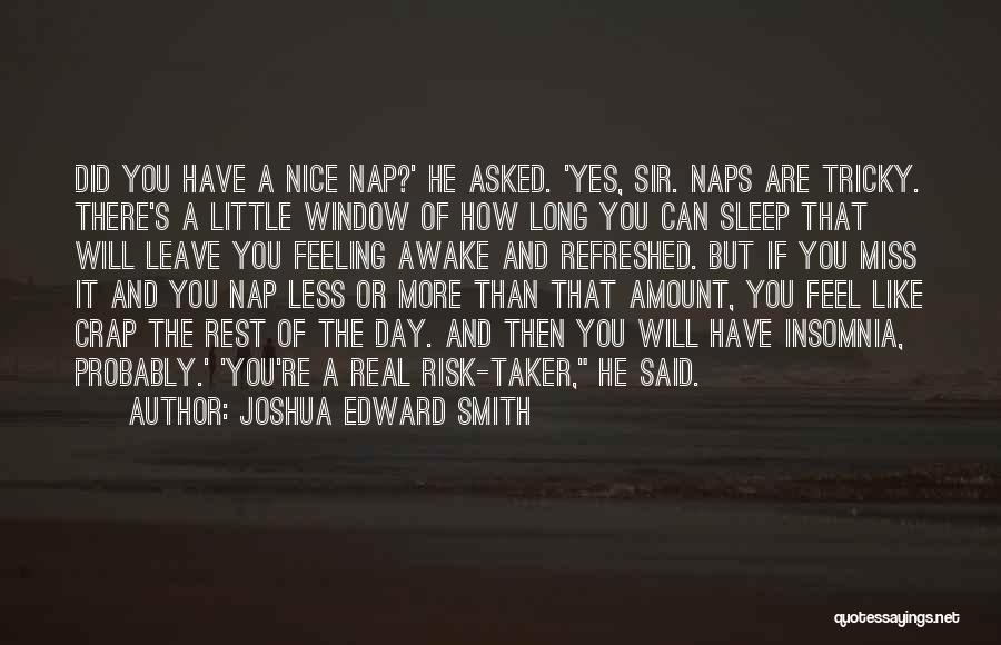 Joshua Edward Smith Quotes: Did You Have A Nice Nap?' He Asked. 'yes, Sir. Naps Are Tricky. There's A Little Window Of How Long