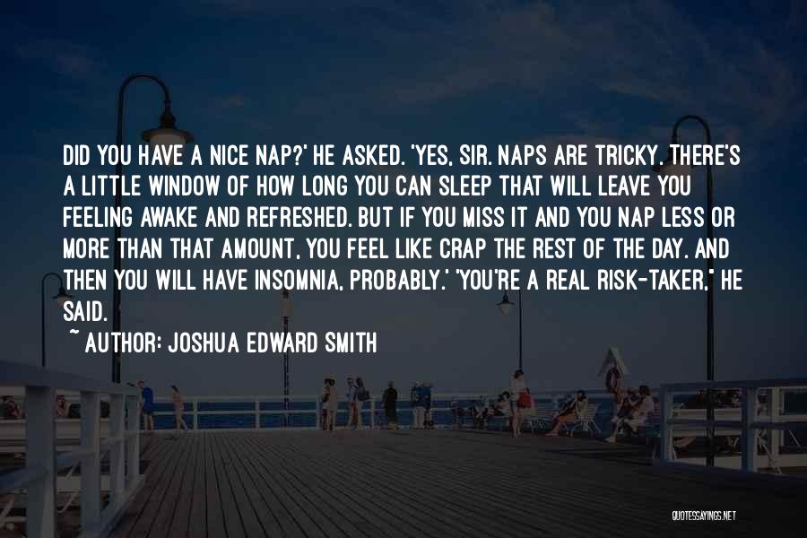 Joshua Edward Smith Quotes: Did You Have A Nice Nap?' He Asked. 'yes, Sir. Naps Are Tricky. There's A Little Window Of How Long
