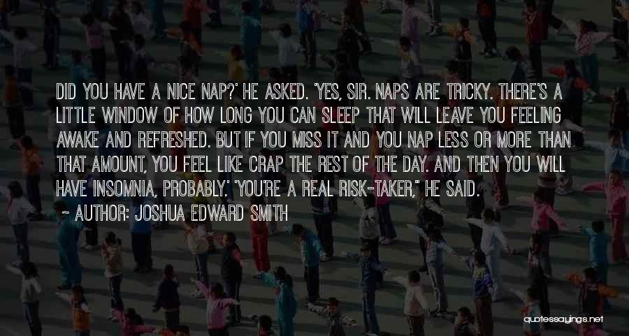 Joshua Edward Smith Quotes: Did You Have A Nice Nap?' He Asked. 'yes, Sir. Naps Are Tricky. There's A Little Window Of How Long