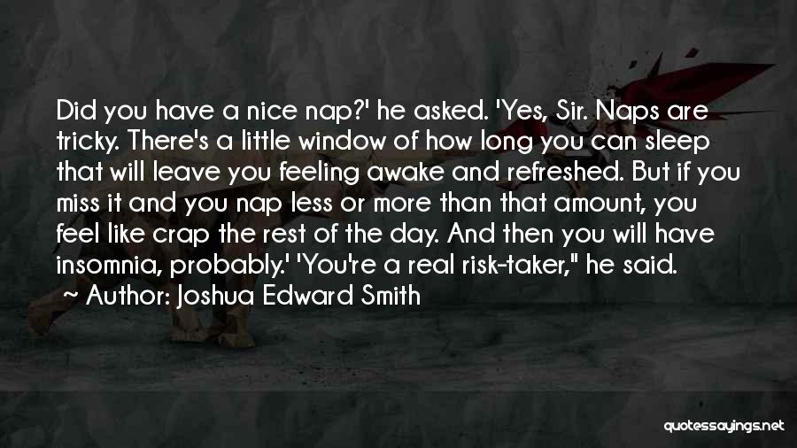 Joshua Edward Smith Quotes: Did You Have A Nice Nap?' He Asked. 'yes, Sir. Naps Are Tricky. There's A Little Window Of How Long