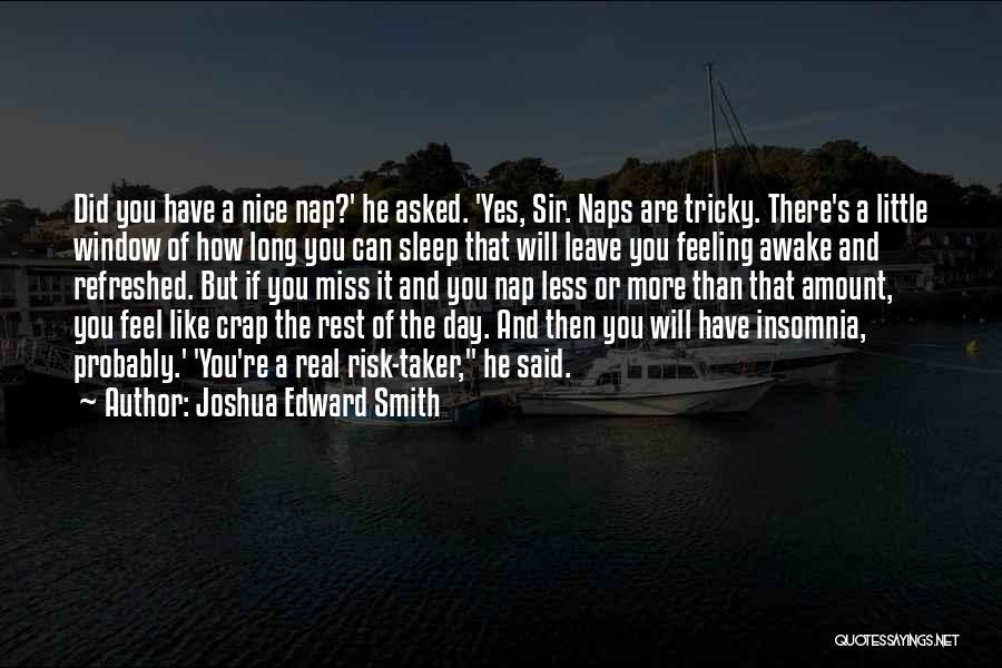 Joshua Edward Smith Quotes: Did You Have A Nice Nap?' He Asked. 'yes, Sir. Naps Are Tricky. There's A Little Window Of How Long