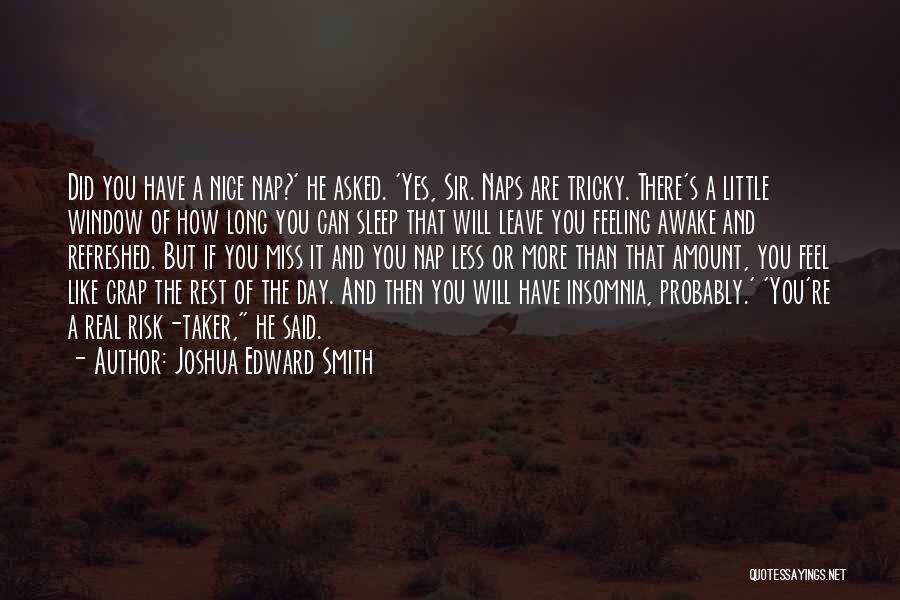 Joshua Edward Smith Quotes: Did You Have A Nice Nap?' He Asked. 'yes, Sir. Naps Are Tricky. There's A Little Window Of How Long