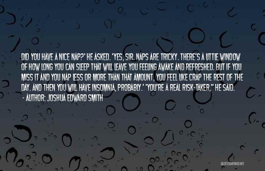 Joshua Edward Smith Quotes: Did You Have A Nice Nap?' He Asked. 'yes, Sir. Naps Are Tricky. There's A Little Window Of How Long
