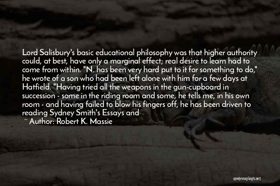 Robert K. Massie Quotes: Lord Salisbury's Basic Educational Philosophy Was That Higher Authority Could, At Best, Have Only A Marginal Effect; Real Desire To