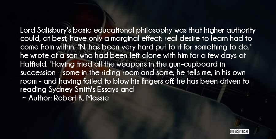 Robert K. Massie Quotes: Lord Salisbury's Basic Educational Philosophy Was That Higher Authority Could, At Best, Have Only A Marginal Effect; Real Desire To