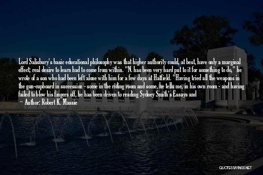 Robert K. Massie Quotes: Lord Salisbury's Basic Educational Philosophy Was That Higher Authority Could, At Best, Have Only A Marginal Effect; Real Desire To