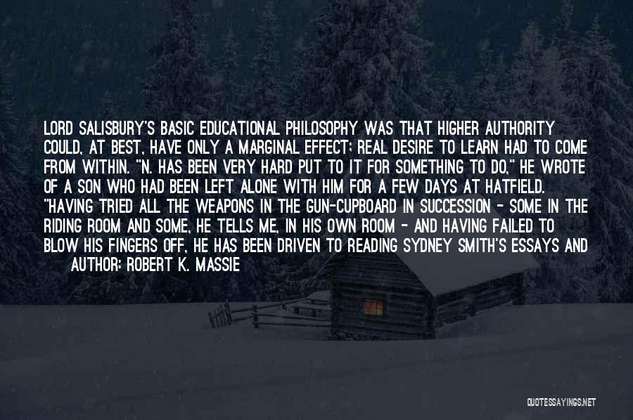 Robert K. Massie Quotes: Lord Salisbury's Basic Educational Philosophy Was That Higher Authority Could, At Best, Have Only A Marginal Effect; Real Desire To