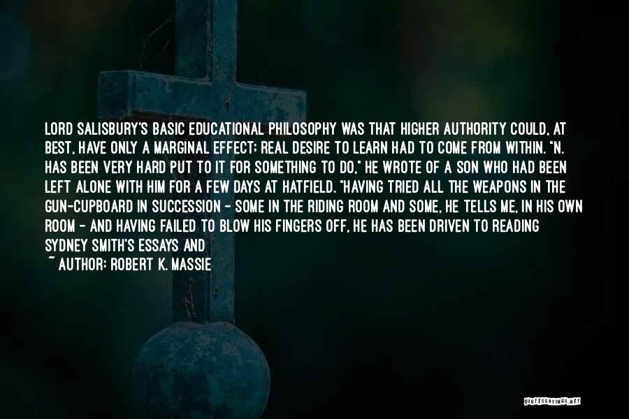 Robert K. Massie Quotes: Lord Salisbury's Basic Educational Philosophy Was That Higher Authority Could, At Best, Have Only A Marginal Effect; Real Desire To