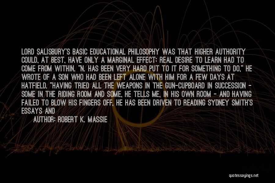 Robert K. Massie Quotes: Lord Salisbury's Basic Educational Philosophy Was That Higher Authority Could, At Best, Have Only A Marginal Effect; Real Desire To