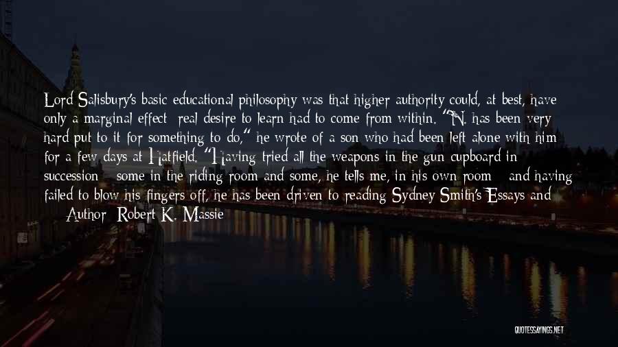 Robert K. Massie Quotes: Lord Salisbury's Basic Educational Philosophy Was That Higher Authority Could, At Best, Have Only A Marginal Effect; Real Desire To