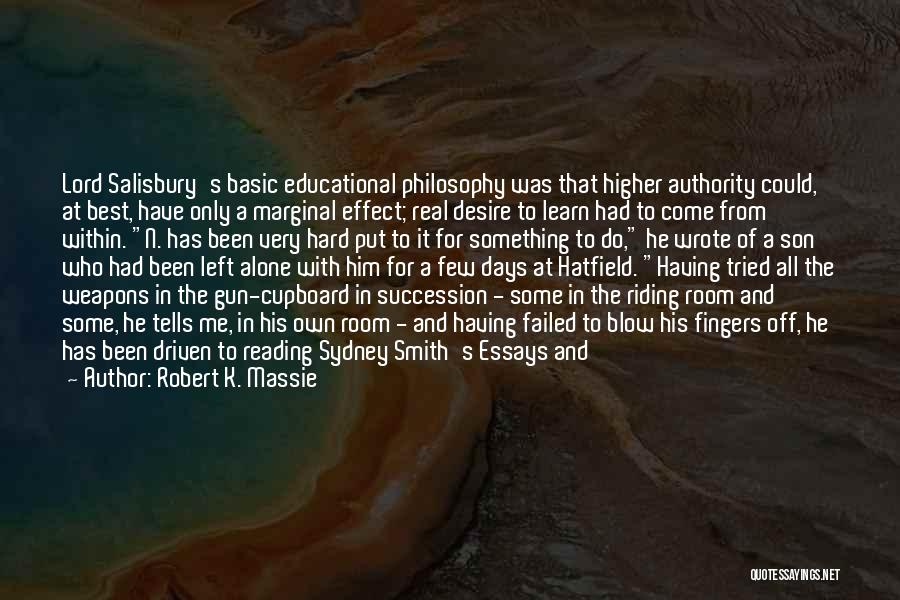 Robert K. Massie Quotes: Lord Salisbury's Basic Educational Philosophy Was That Higher Authority Could, At Best, Have Only A Marginal Effect; Real Desire To