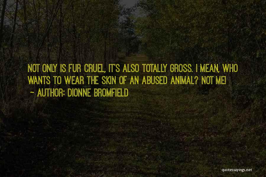 Dionne Bromfield Quotes: Not Only Is Fur Cruel, It's Also Totally Gross. I Mean, Who Wants To Wear The Skin Of An Abused