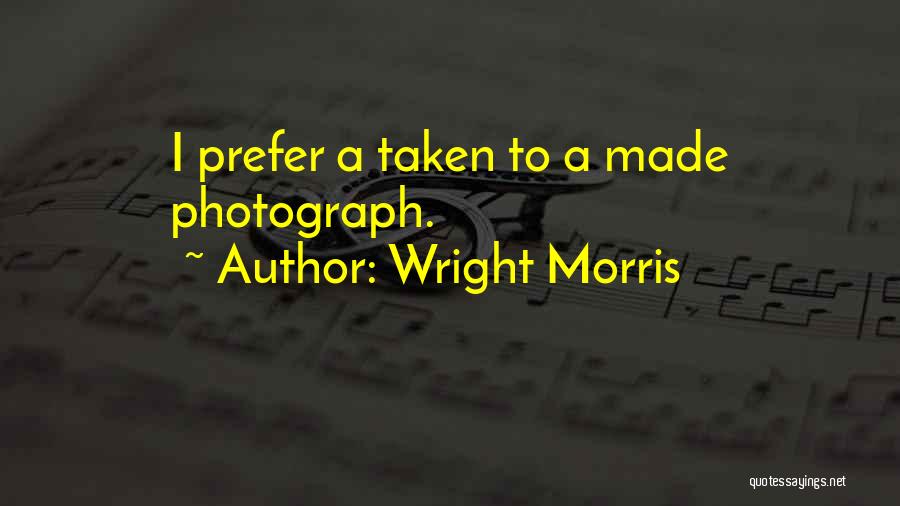 Wright Morris Quotes: I Prefer A Taken To A Made Photograph.